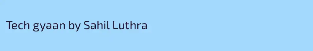 Tech gyaan by Sahil Luthra